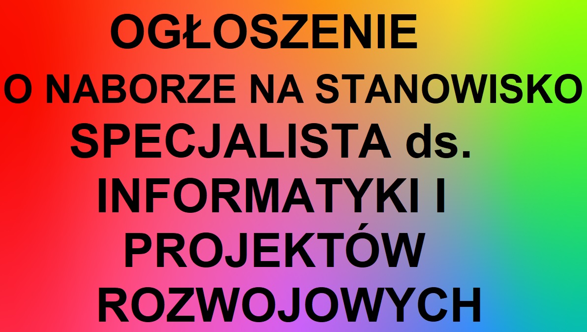 OGŁOSZENIE O ZATRUDNIENIU .SPECJALISTY ds. INFORMATYKI I PROJEKTÓW ROZWOJOWYCH